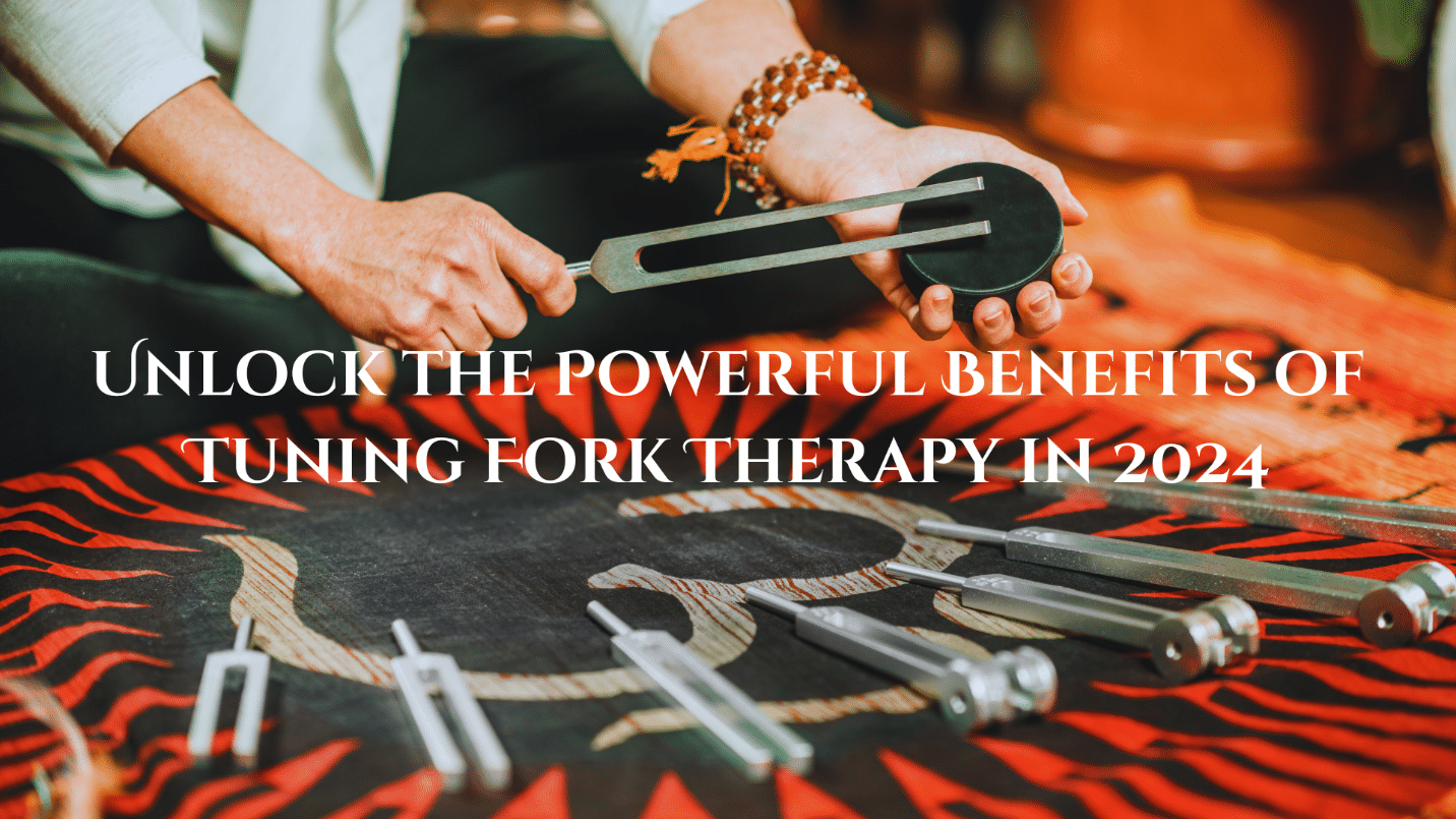 Benefits of Tuning Fork Therapy in 2024