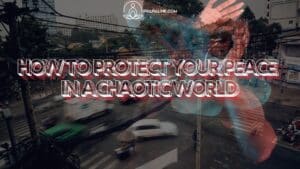 How to Protect Your Peace in a Chaotic World